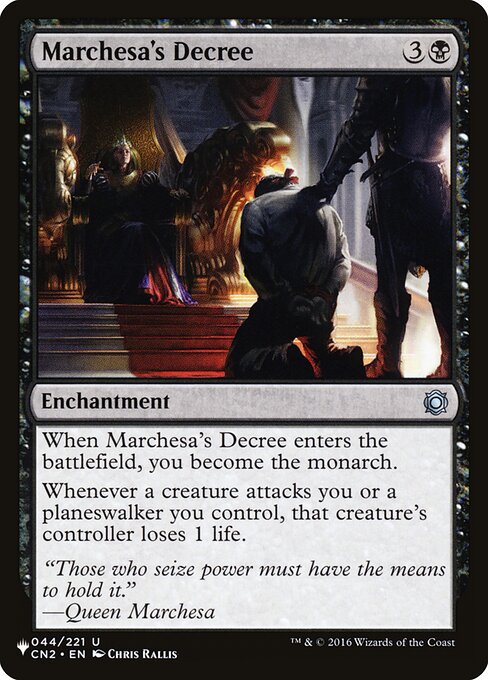 When Marchesa's Decree enters, you become the monarch.
Whenever a creature attacks you or a planeswalker you control, that creature's controller loses 1 life.