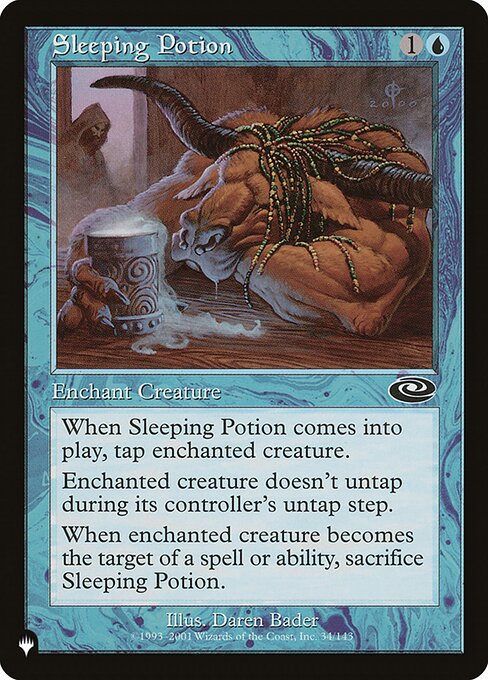 Enchant creature
When Sleeping Potion enters, tap enchanted creature.
Enchanted creature doesn't untap during its controller's untap step.
When enchanted creature becomes the target of a spell or ability, sacrifice Sleeping Potion.