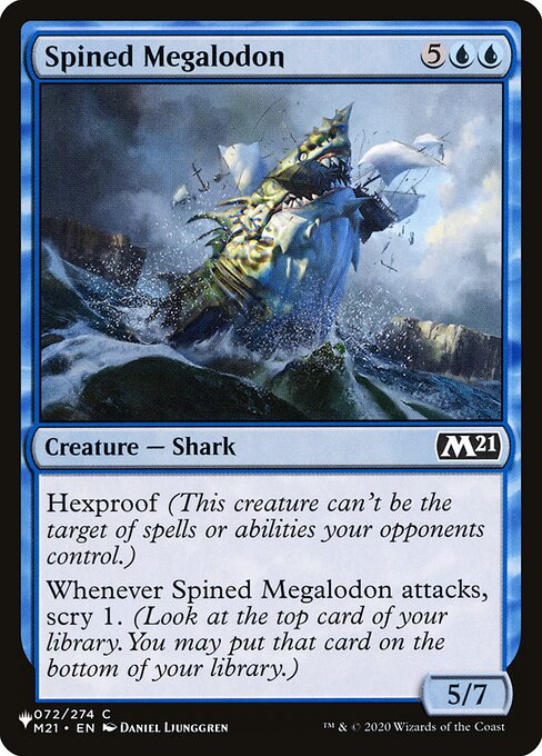 Hexproof (This creature can't be the target of spells or abilities your opponents control.)
Whenever Spined Megalodon attacks, scry 1. (Look at the top card of your library. You may put that card on the bottom.)