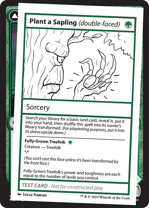 Search your library for a basic land card, reveal it, put it into your hand, then shuffle this spell into its owner's library transformed. (For playtesting purposes, put it into its sleeve upside down.)   (You can't cast this face unless it's been transformed by the front face.)
Fully-Grown Treefolk's power and toughness are each equal to the number of lands you control.
