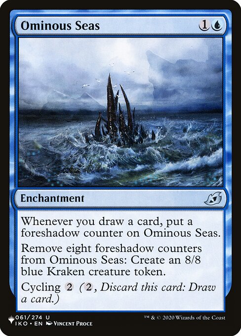 Whenever you draw a card, put a foreshadow counter on Ominous Seas.
Remove eight foreshadow counters from Ominous Seas: Create an 8/8 blue Kraken creature token.
Cycling {2} ({2}, Discard this card: Draw a card.)