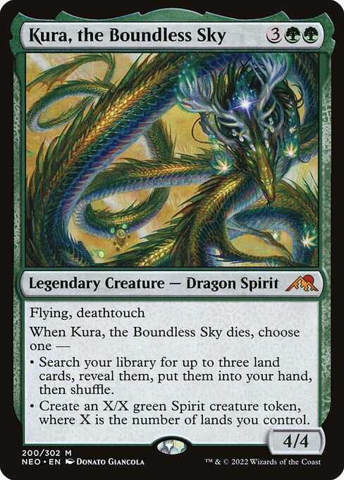 Flying, deathtouch
When Kura, the Boundless Sky dies, choose one —
• Search your library for up to three land cards, reveal them, put them into your hand, then shuffle.
• Create an X/X green Spirit creature token, where X is the number of lands you control.