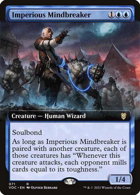 Soulbond (You may pair this creature with another unpaired creature when either enters the battlefield. They remain paired for as long as you control both of them.)
As long as Imperious Mindbreaker is paired with another creature, each of those creatures has "Whenever this creature attacks, each opponent mills cards equal to its toughness."