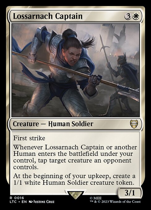 First strike
Whenever Lossarnach Captain or another Human enters the battlefield under your control, tap target creature an opponent controls.
At the beginning of your upkeep, create a 1/1 white Human Soldier creature token.