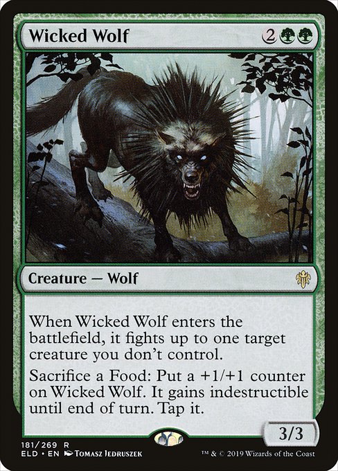 When Wicked Wolf enters the battlefield, it fights up to one target creature you don't control.
Sacrifice a Food: Put a +1/+1 counter on Wicked Wolf. It gains indestructible until end of turn. Tap it.
