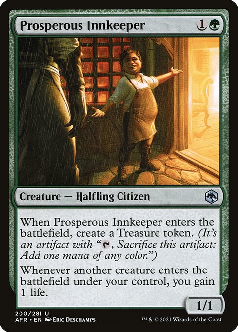 When Prosperous Innkeeper enters the battlefield, create a Treasure token. (It's an artifact with "{T}, Sacrifice this artifact: Add one mana of any color.")
Whenever another creature enters the battlefield under your control, you gain 1 life.