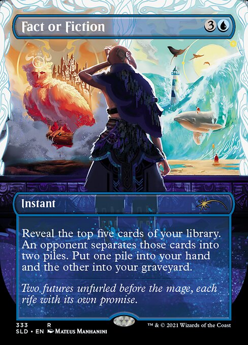 Reveal the top five cards of your library. An opponent separates those cards into two piles. Put one pile into your hand and the other into your graveyard.