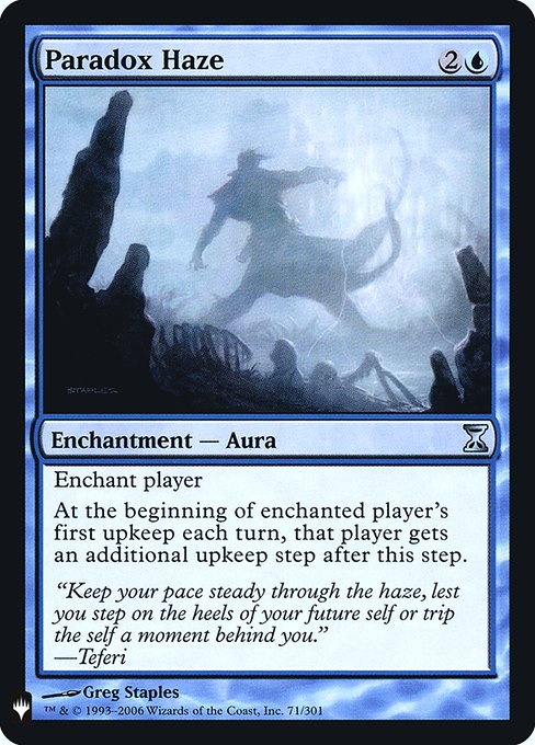 Enchant player
At the beginning of enchanted player's first upkeep each turn, that player gets an additional upkeep step after this step.