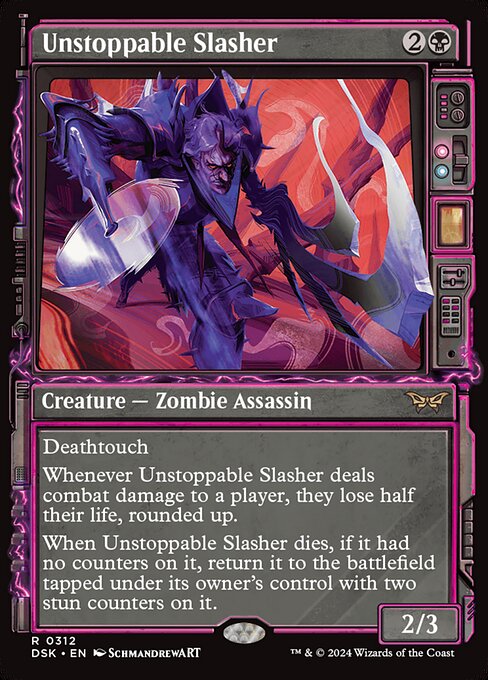 Deathtouch
Whenever Unstoppable Slasher deals combat damage to a player, they lose half their life, rounded up.
When Unstoppable Slasher dies, if it had no counters on it, return it to the battlefield tapped under its owner's control with two stun counters on it.
