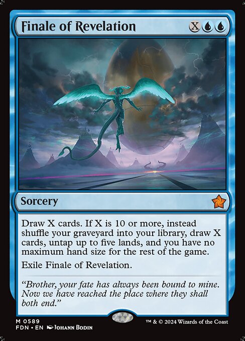 Draw X cards. If X is 10 or more, instead shuffle your graveyard into your library, draw X cards, untap up to five lands, and you have no maximum hand size for the rest of the game.
Exile Finale of Revelation.