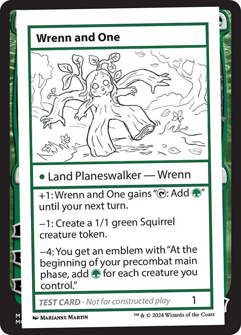 '+1: Wrenn and One gains "{T}: Add {G} until your next turn.
−1: Create a 1/1 green Squirrel creature token.
−4: You get an emblem with "At the beginning of your precombat main phase, add {G} for each creature you control."