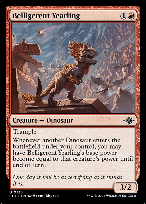 Trample
Whenever another Dinosaur enters the battlefield under your control, you may have Belligerent Yearling's base power become equal to that creature's power until end of turn.