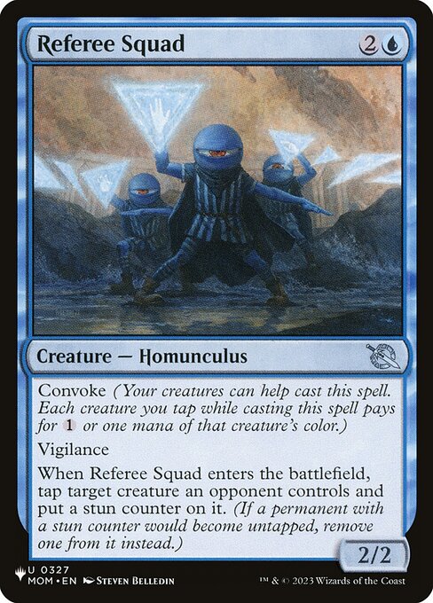 Convoke (Your creatures can help cast this spell. Each creature you tap while casting this spell pays for {1} or one mana of that creature's color.)
Vigilance
When Referee Squad enters, tap target creature an opponent controls and put a stun counter on it. (If a permanent with a stun counter would become untapped, remove one from it instead.)