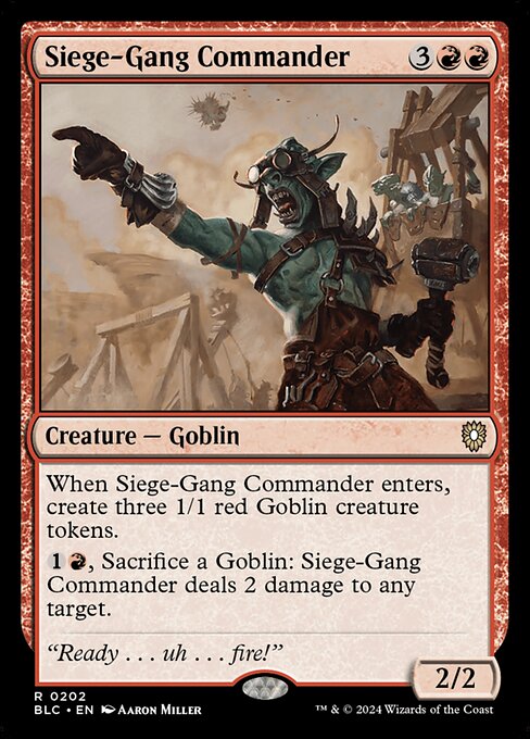 When Siege-Gang Commander enters, create three 1/1 red Goblin creature tokens.
{1}{R}, Sacrifice a Goblin: Siege-Gang Commander deals 2 damage to any target.