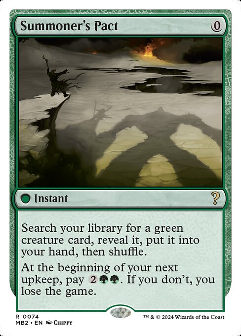 Search your library for a green creature card, reveal it, put it into your hand, then shuffle.
At the beginning of your next upkeep, pay {2}{G}{G}. If you don't, you lose the game.
