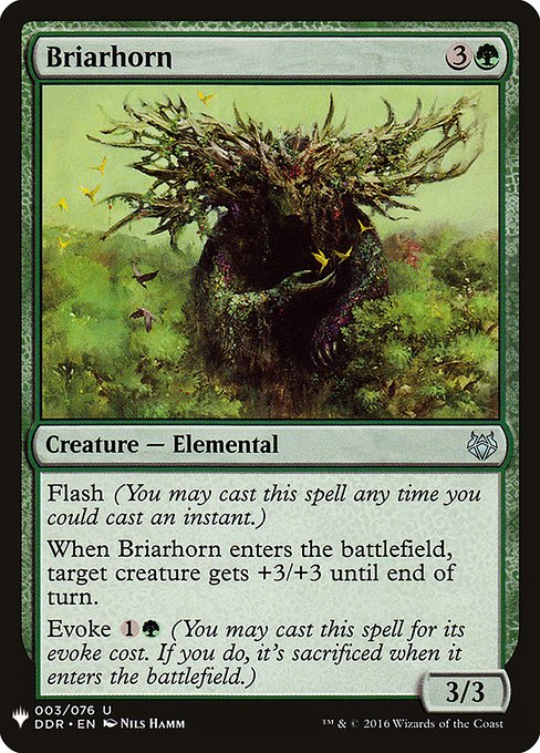 Flash
When Briarhorn enters, target creature gets +3/+3 until end of turn.
Evoke {1}{G} (You may cast this spell for its evoke cost. If you do, it's sacrificed when it enters.)