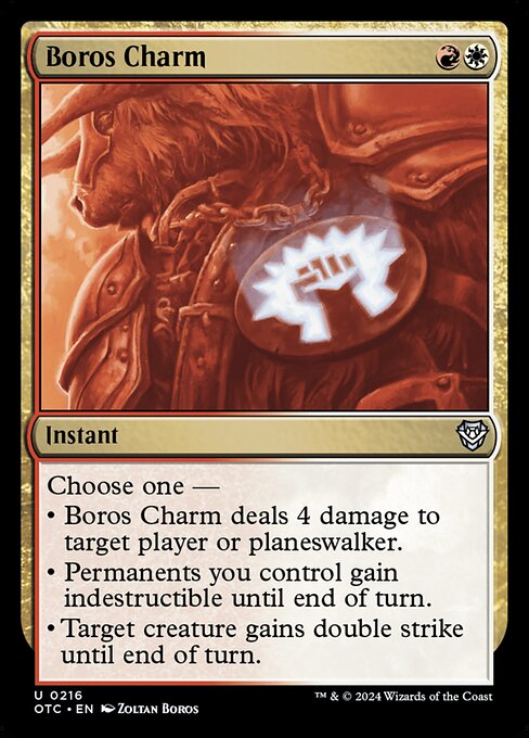 Choose one —
• Boros Charm deals 4 damage to target player or planeswalker.
• Permanents you control gain indestructible until end of turn.
• Target creature gains double strike until end of turn.