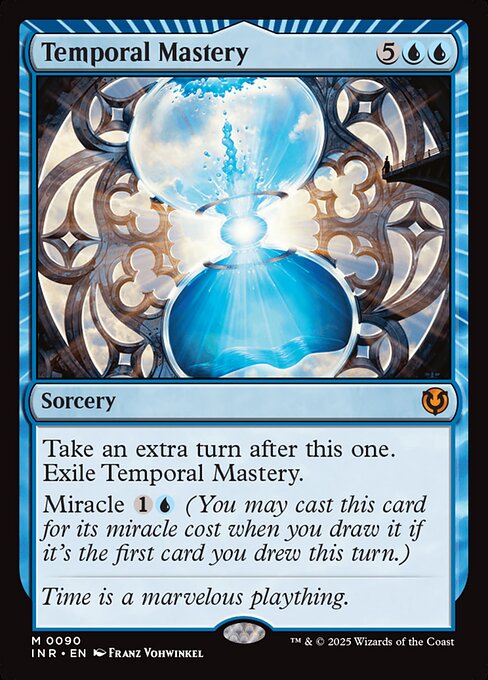 Take an extra turn after this one. Exile Temporal Mastery.
Miracle {1}{U} (You may cast this card for its miracle cost when you draw it if it's the first card you drew this turn.)