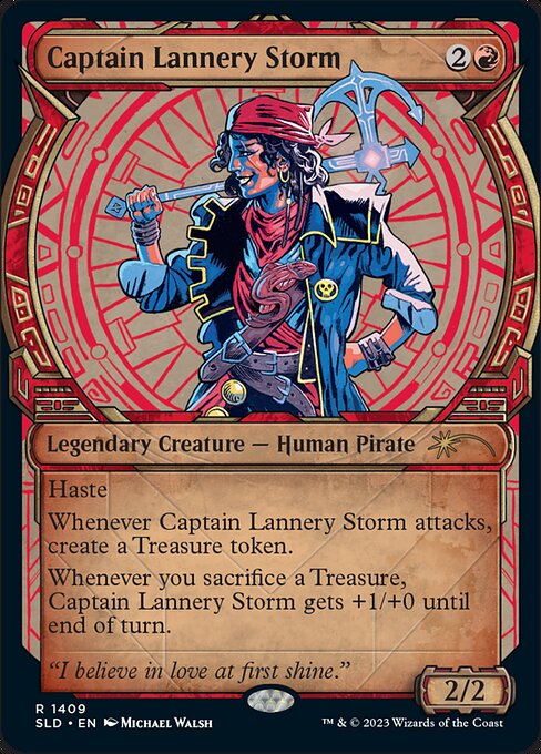 Haste
Whenever Captain Lannery Storm attacks, create a Treasure token. (It's an artifact with "{T}, Sacrifice this artifact: Add one mana of any color.")
Whenever you sacrifice a Treasure, Captain Lannery Storm gets +1/+0 until end of turn.