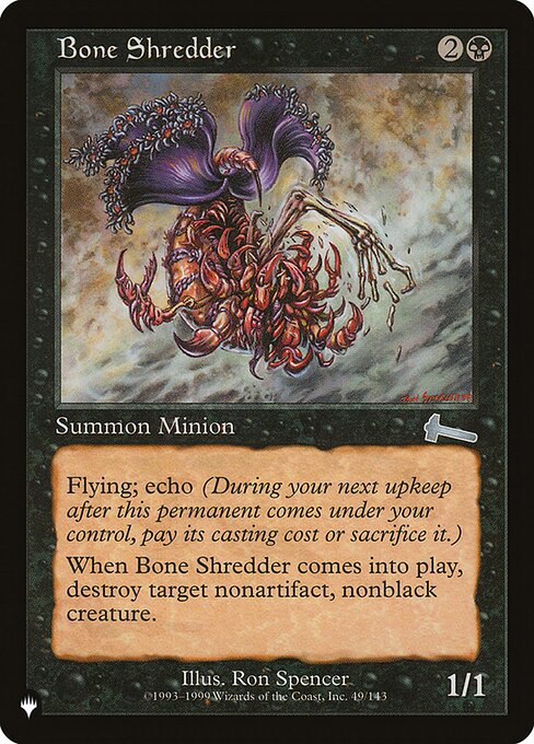 Flying
Echo {2}{B} (At the beginning of your upkeep, if this came under your control since the beginning of your last upkeep, sacrifice it unless you pay its echo cost.)
When Bone Shredder enters, destroy target nonartifact, nonblack creature.