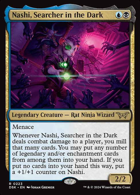 Menace
Whenever Nashi, Searcher in the Dark deals combat damage to a player, you mill that many cards. You may put any number of legendary and/or enchantment cards from among them into your hand. If you put no cards into your hand this way, put a +1/+1 counter on Nashi.