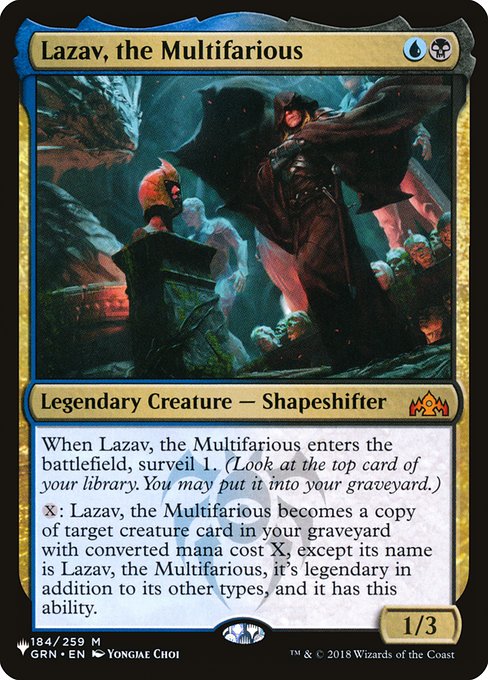 When Lazav, the Multifarious enters, surveil 1. (Look at the top card of your library. You may put it into your graveyard.)
{X}: Lazav, the Multifarious becomes a copy of target creature card in your graveyard with mana value X, except its name is Lazav, the Multifarious, it's legendary in addition to its other types, and it has this ability.