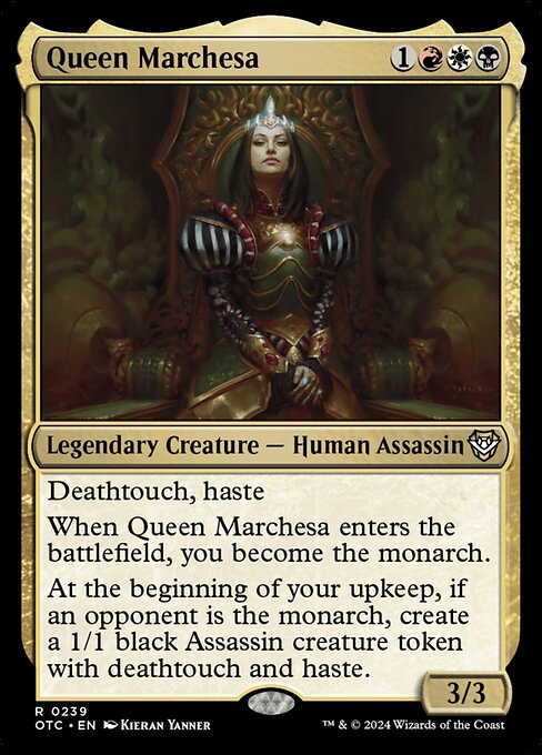 Deathtouch, haste
When Queen Marchesa enters the battlefield, you become the monarch.
At the beginning of your upkeep, if an opponent is the monarch, create a 1/1 black Assassin creature token with deathtouch and haste.