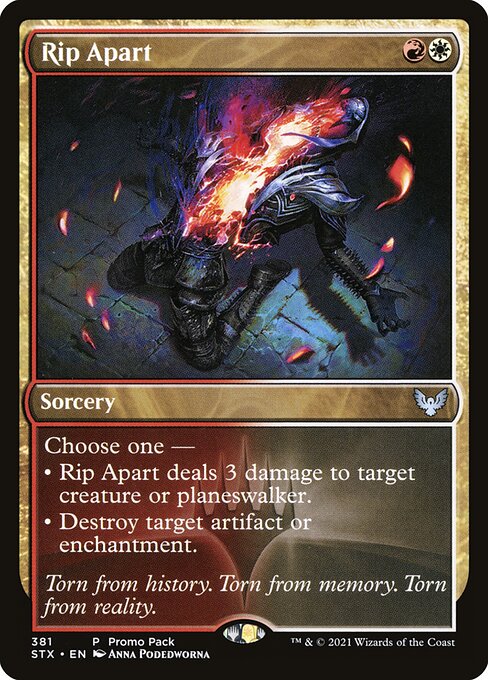 Choose one —
• Rip Apart deals 3 damage to target creature or planeswalker.
• Destroy target artifact or enchantment.