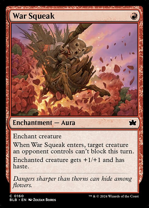 Enchant creature
When War Squeak enters, target creature an opponent controls can't block this turn.
Enchanted creature gets +1/+1 and has haste.