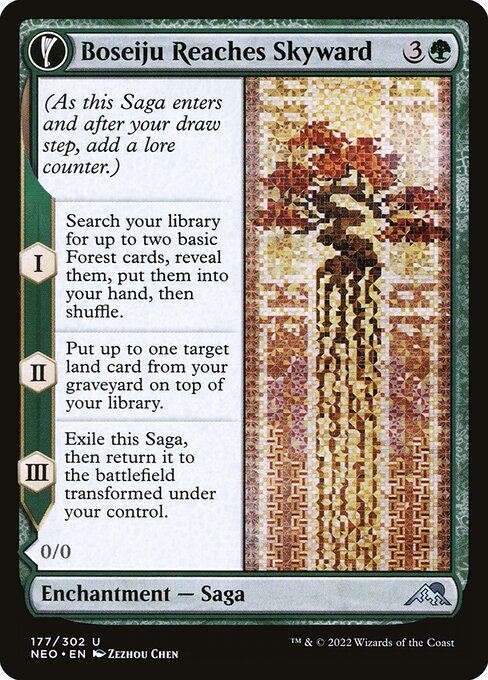 (As this Saga enters and after your draw step, add a lore counter.)
I — Search your library for up to two basic Forest cards, reveal them, put them into your hand, then shuffle.
II — Put up to one target land card from your graveyard on top of your library.
III — Exile this Saga, then return it to the battlefield transformed under your control.   Reach
Branch of Boseiju gets +1/+1 for each land you control.