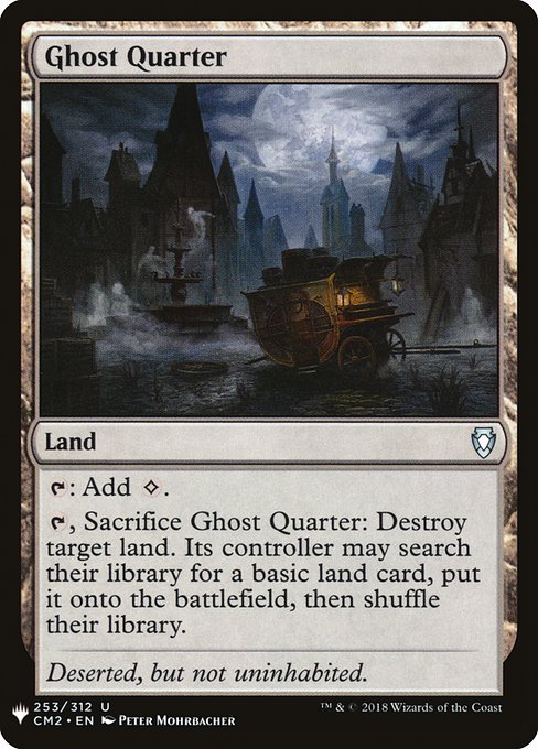 {T}: Add {C}.
{T}, Sacrifice Ghost Quarter: Destroy target land. Its controller may search their library for a basic land card, put it onto the battlefield, then shuffle.