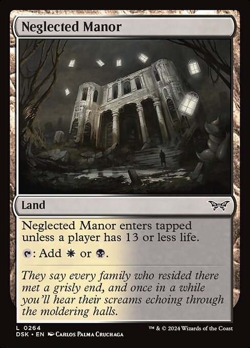 Neglected Manor enters tapped unless a player has 13 or less life.
{T}: Add {W} or {B}.