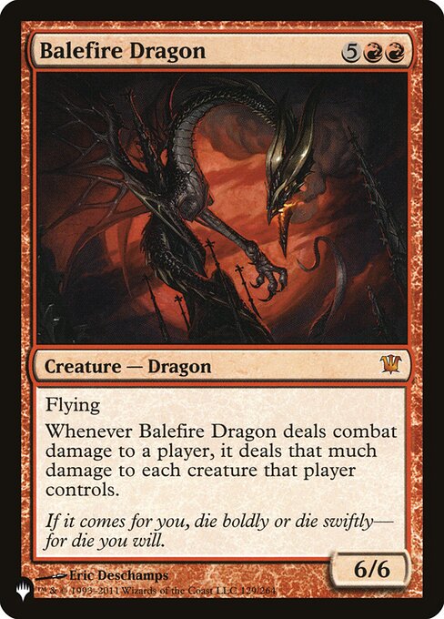 Flying
Whenever Balefire Dragon deals combat damage to a player, it deals that much damage to each creature that player controls.