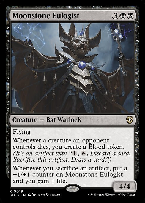 Flying
Whenever a creature an opponent controls dies, you create a Blood token. (It's an artifact with "{1}, {T}, Discard a card, Sacrifice this artifact: Draw a card.")
Whenever you sacrifice an artifact, put a +1/+1 counter on Moonstone Eulogist and you gain 1 life.