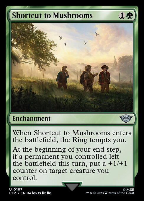 When Shortcut to Mushrooms enters the battlefield, the Ring tempts you.
At the beginning of your end step, if a permanent you controlled left the battlefield this turn, put a +1/+1 counter on target creature you control.