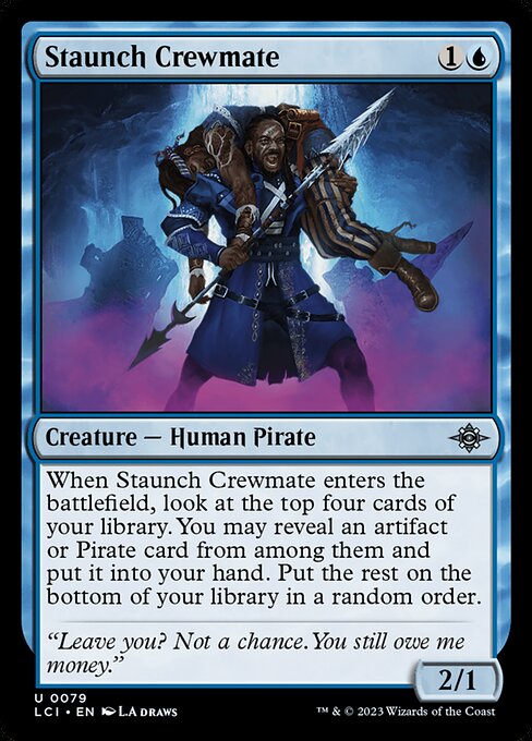 When Staunch Crewmate enters the battlefield, look at the top four cards of your library. You may reveal an artifact or Pirate card from among them and put it into your hand. Put the rest on the bottom of your library in a random order.
