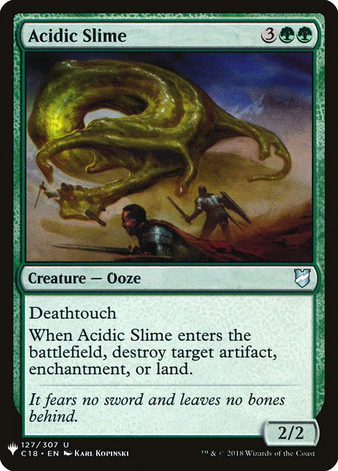 Deathtouch (Any amount of damage this deals to a creature is enough to destroy it.)
When Acidic Slime enters the battlefield, destroy target artifact, enchantment, or land.