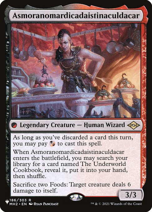As long as you've discarded a card this turn, you may pay {B/R} to cast this spell.
When Asmoranomardicadaistinaculdacar enters the battlefield, you may search your library for a card named The Underworld Cookbook, reveal it, put it into your hand, then shuffle.
Sacrifice two Foods: Target creature deals 6 damage to itself.