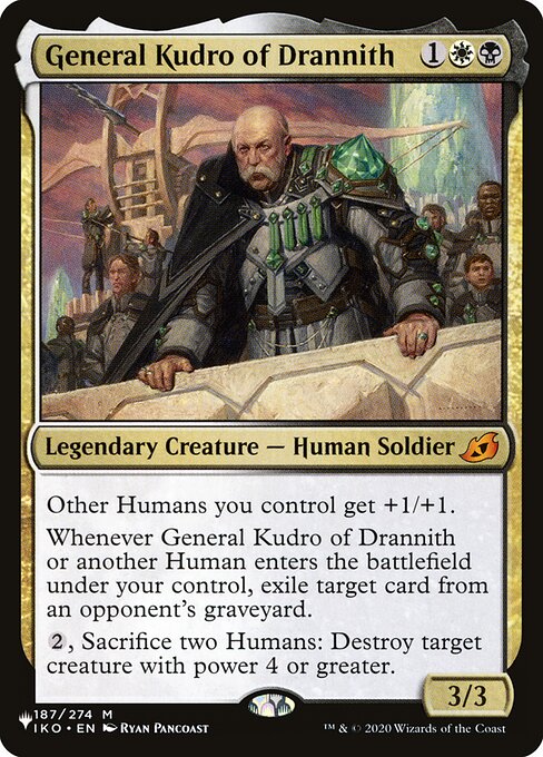 Other Humans you control get +1/+1.
Whenever General Kudro of Drannith or another Human you control enters, exile target card from an opponent's graveyard.
{2}, Sacrifice two Humans: Destroy target creature with power 4 or greater.