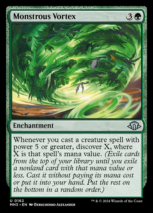 Whenever you cast a creature spell with power 5 or greater, discover X, where X is that spell's mana value. (Exile cards from the top of your library until you exile a nonland card with that mana value or less. Cast it without paying its mana cost or put it into your hand. Put the rest on the bottom in a random order.)