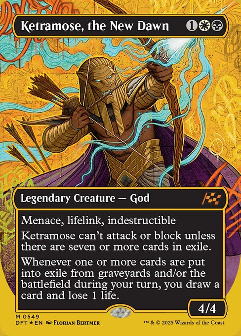 Menace, lifelink, indestructible
Ketramose can't attack or block unless there are seven or more cards in exile.
Whenever one or more cards are put into exile from graveyards and/or the battlefield during your turn, you draw a card and lose 1 life.