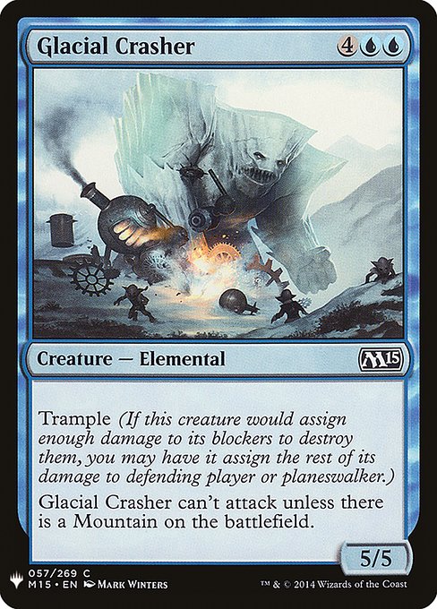 Trample (This creature can deal excess combat damage to the player or planeswalker it's attacking.)
Glacial Crasher can't attack unless there is a Mountain on the battlefield.