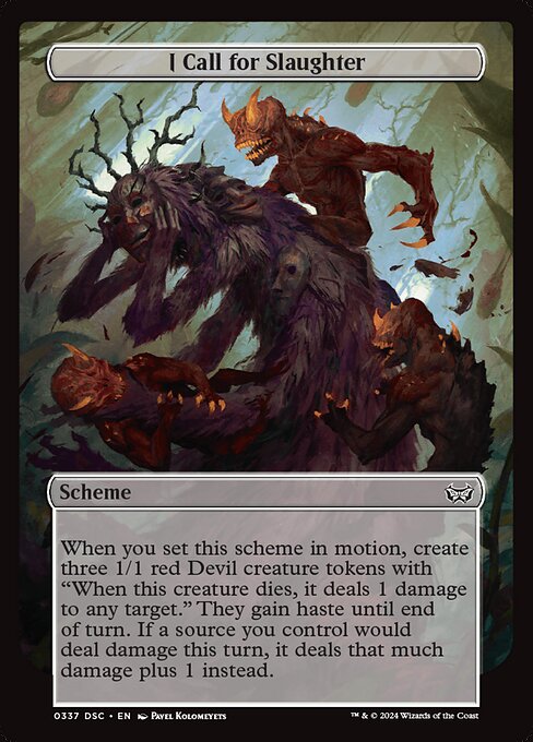 When you set this scheme in motion, create three 1/1 red Devil creature tokens with "When this creature dies, it deals 1 damage to any target." They gain haste until end of turn. If a source you control would deal damage this turn, it deals that much damage plus 1 instead.