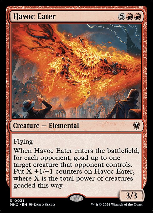 Flying
When Havoc Eater enters the battlefield, for each opponent, goad up to one target creature that opponent controls. Put X +1/+1 counters on Havoc Eater, where X is the total power of creatures goaded this way.