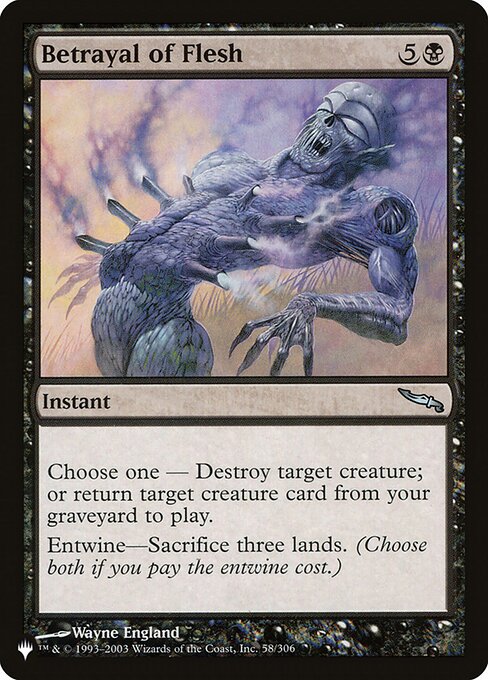 Choose one —
• Destroy target creature.
• Return target creature card from your graveyard to the battlefield.
Entwine—Sacrifice three lands. (Choose both if you pay the entwine cost.)