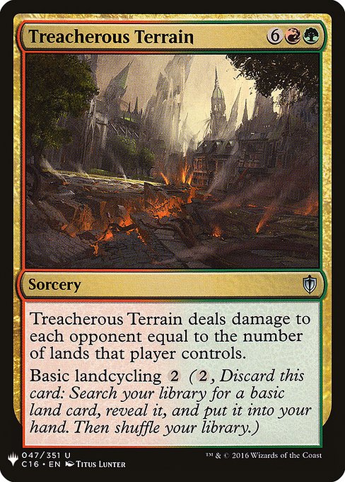 Treacherous Terrain deals damage to each opponent equal to the number of lands that player controls.
Basic landcycling {2} ({2}, Discard this card: Search your library for a basic land card, reveal it, put it into your hand, then shuffle.)