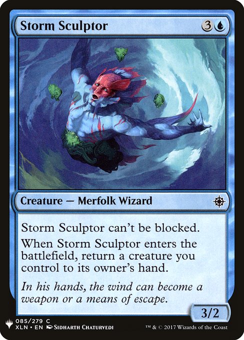 Storm Sculptor can't be blocked.
When Storm Sculptor enters the battlefield, return a creature you control to its owner's hand.