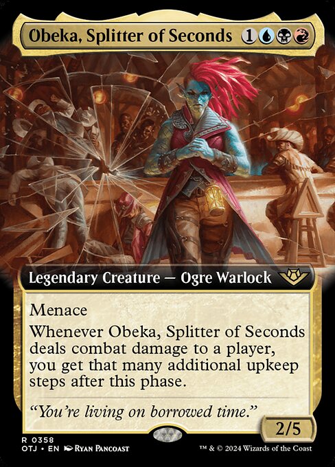 Menace
Whenever Obeka, Splitter of Seconds deals combat damage to a player, you get that many additional upkeep steps after this phase.