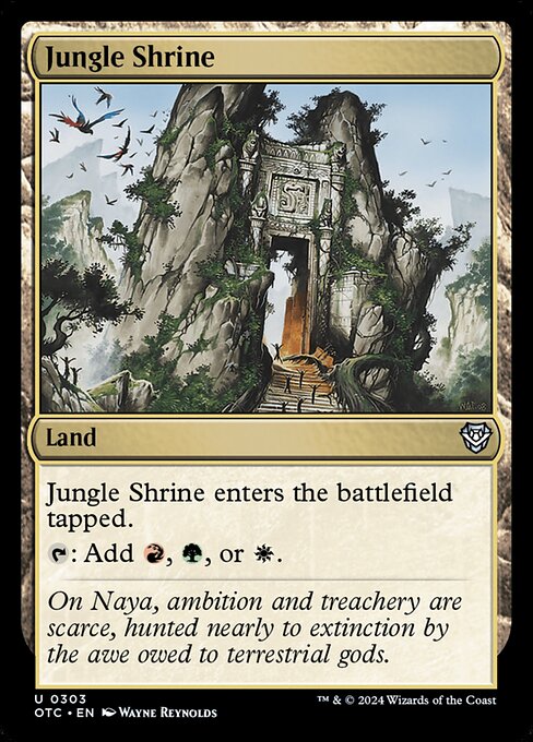 Jungle Shrine enters the battlefield tapped.
{T}: Add {R}, {G}, or {W}.