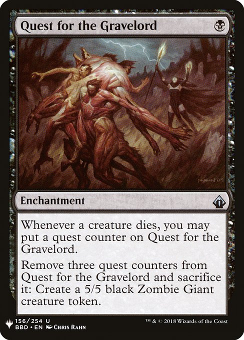 Whenever a creature dies, you may put a quest counter on Quest for the Gravelord.
Remove three quest counters from Quest for the Gravelord and sacrifice it: Create a 5/5 black Zombie Giant creature token.